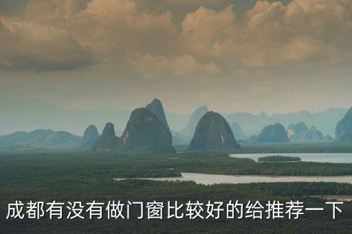 成都有沒有做門窗比較好的給推薦一下