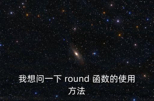 我想問一下 round 函數(shù)的使用方法