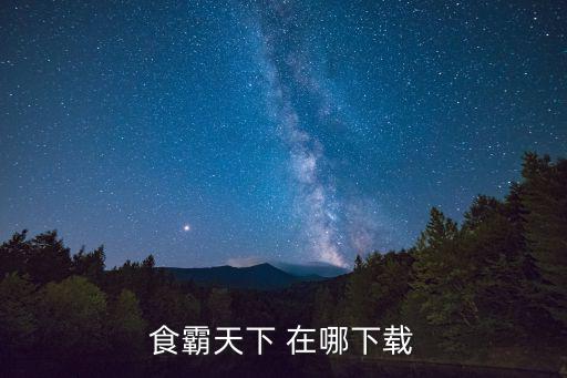 食霸天下 在哪下載