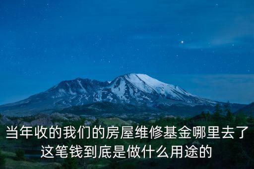 當年收的我們的房屋維修基金哪里去了這筆錢到底是做什么用途的