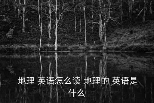 地理的英語怎么說,第二節課開始了地理知識點逐個看