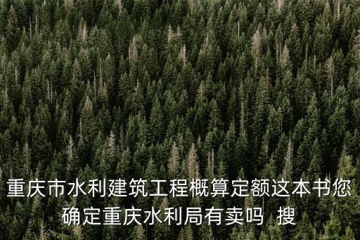 重慶市水利定額招投標，請問你有重慶市水利建筑工程預算定額書嗎或者請說下這本書在哪兒