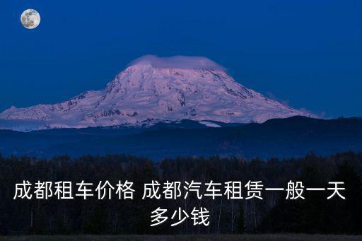 成都租車價格 成都汽車租賃一般一天多少錢