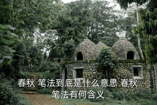 春秋筆法的意思是什么,中國古代的春秋筆法