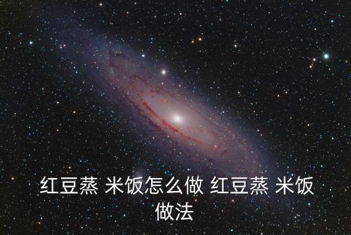  紅豆蒸 米飯怎么做 紅豆蒸 米飯做法