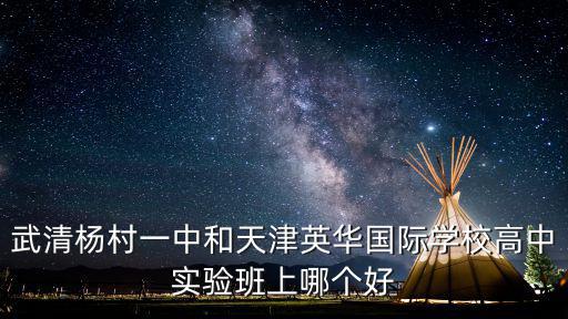 武清楊村一中和天津英華國(guó)際學(xué)校高中實(shí)驗(yàn)班上哪個(gè)好