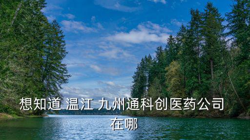 想知道 溫江 九州通科創醫藥公司 在哪