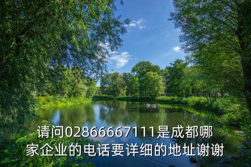 請問02866667111是成都哪家企業的電話要詳細的地址謝謝