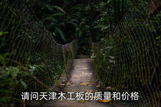 請問天津木工板的質量和價格