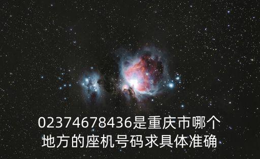 02374678436是重慶市哪個(gè)地方的座機(jī)號(hào)碼求具體準(zhǔn)確