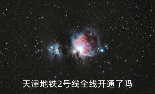 天津地鐵2號(hào)線全線開(kāi)通了嗎
