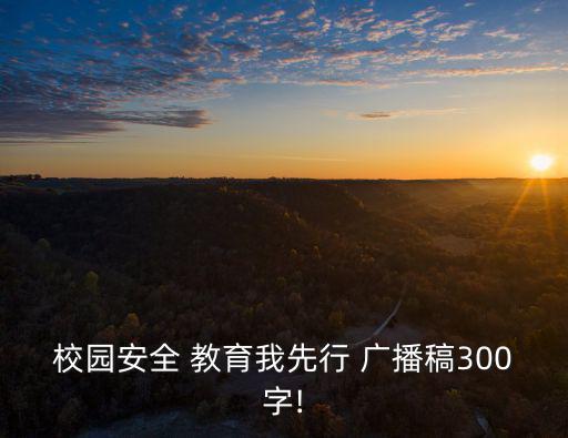 安全教育廣播稿,我國將在全校形成人人關心校園安全濃厚氛圍