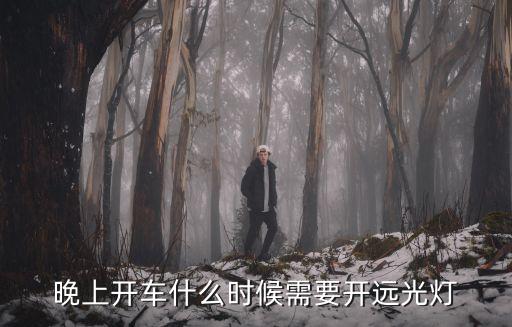 什么時候開遠光燈，晚上開車什么時候需要開遠光燈