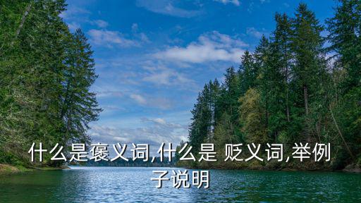 什么是褒義詞,什么是 貶義詞,舉例子說明