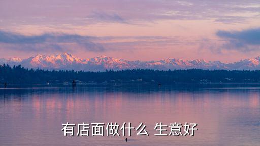 有店面做什么 生意好