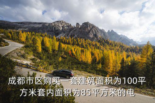成都市區購買一套建筑面積為100平方米套內面積為85平方米的電