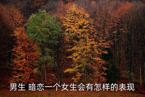 男生 暗戀一個女生會有怎樣的表現
