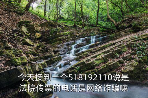 今天接到一個(gè)518192110說是法院傳票的電話是網(wǎng)絡(luò)詐騙嘛