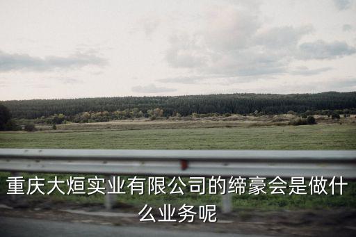重慶大烜實業(yè)有限公司的締豪會是做什么業(yè)務呢