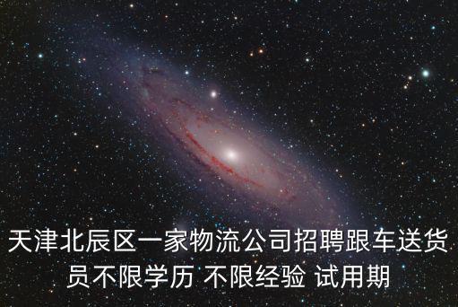 天津北辰區(qū)一家物流公司招聘跟車送貨員不限學歷 不限經驗 試用期