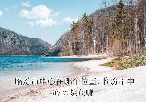 臨汾盆地,山西省臨汾市唯一市轄區汾河貫穿市境