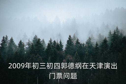 2009年初三初四郭德綱在天津演出門票問題