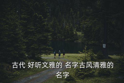 好聽的古代名字,這些名字從何而來?