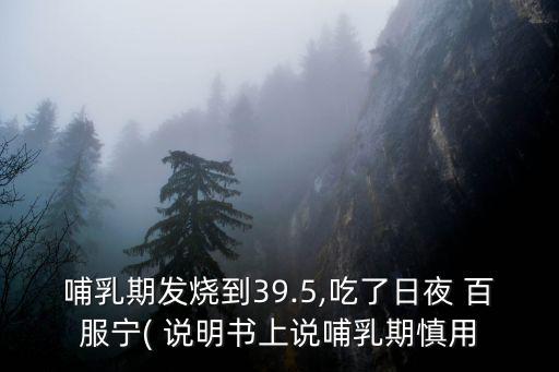 哺乳期發燒到39.5,吃了日夜 百服寧( 說明書上說哺乳期慎用