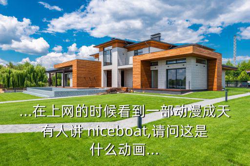 ...在上網的時候看到一部動漫成天有人講 niceboat,請問這是什么動畫...