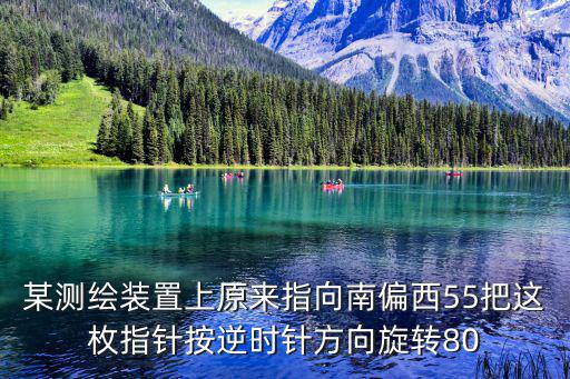 某測繪裝置上原來指向南偏西55把這枚指針按逆時針方向旋轉80