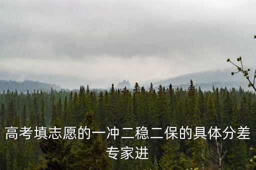 高考填志愿的一沖二穩二保的具體分差專家進