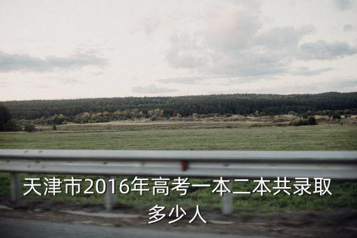 天津市2016年高考一本二本共錄取多少人