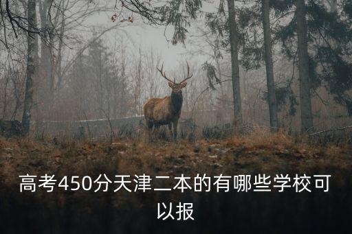 高考450分天津二本的有哪些學校可以報