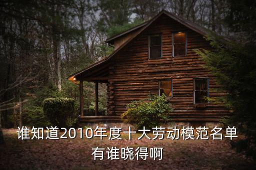 誰知道2010年度十大勞動模范名單有誰曉得啊