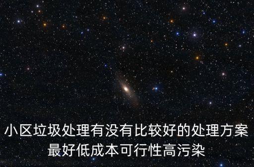 小區(qū)垃圾處理有沒有比較好的處理方案最好低成本可行性高污染