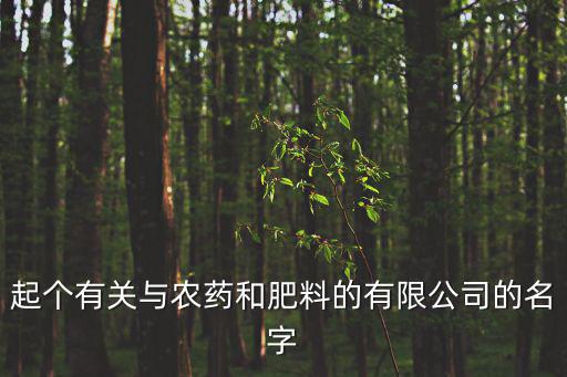 起個有關與農藥和肥料的有限公司的名字