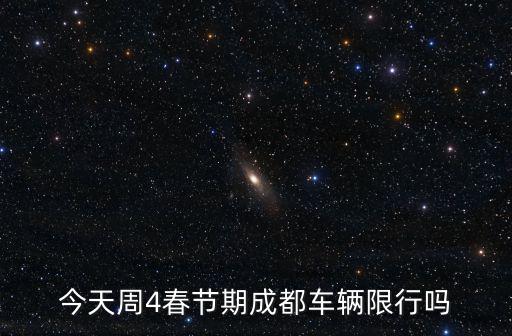 成都市區(qū)春節(jié)限號嗎，今年春節(jié)成都要限號嗎限號為幾天