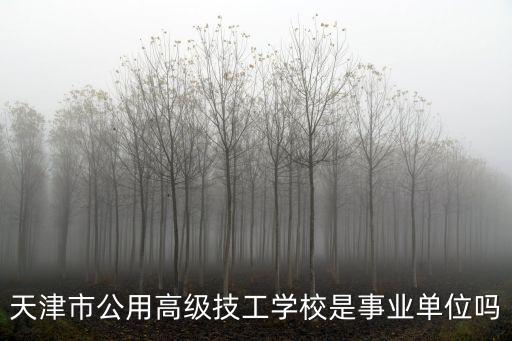 天津市公用高級(jí)技工學(xué)校是事業(yè)單位嗎