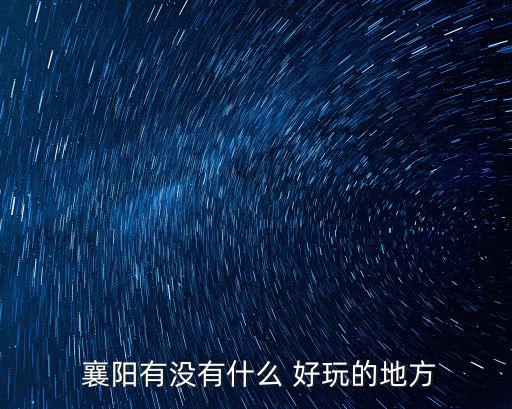 襄陽有什么好玩的,襄陽古城的三千年歷史
