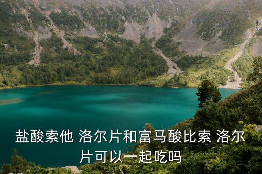鹽酸索他 洛爾片和富馬酸比索 洛爾片可以一起吃嗎