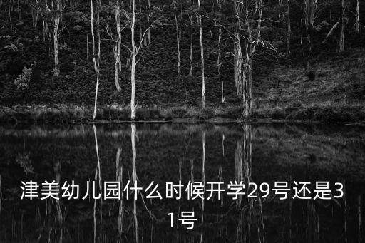 津美幼兒園什么時候開學(xué)29號還是31號