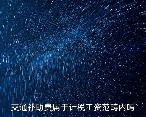 交通補助費屬于計稅工資范疇內(nèi)嗎