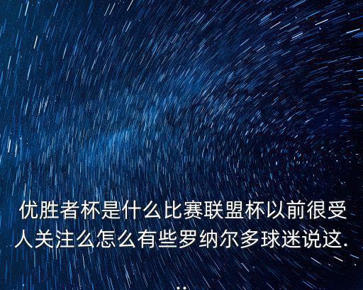  優勝者杯是什么比賽聯盟杯以前很受人關注么怎么有些羅納爾多球迷說這...