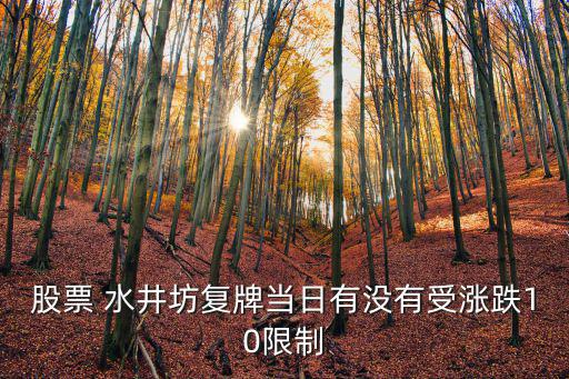股票 水井坊復(fù)牌當(dāng)日有沒(méi)有受漲跌10限制