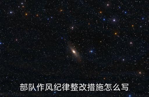 部隊作風紀律整改措施怎么寫
