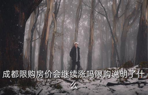 成都限購房價會繼續漲嗎限購說明了什么