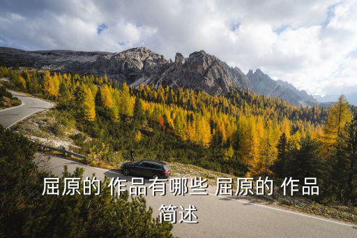 屈原的作品有哪些,《離騷》是屈原代表作是否寫于屈原?