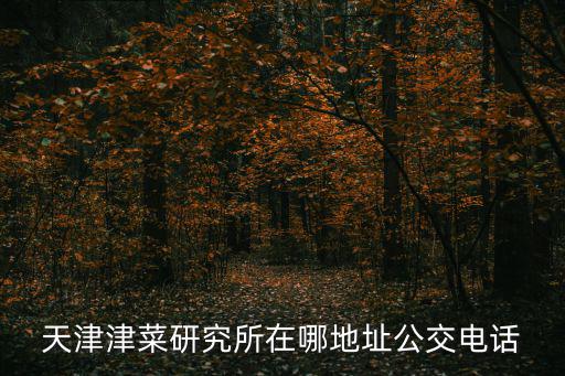 天津津菜研究所在哪地址公交電話