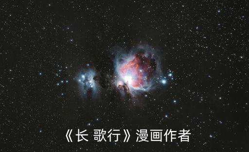 《長(zhǎng) 歌行》漫畫作者