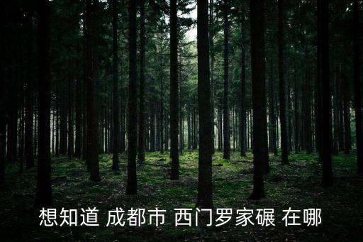 想知道 成都市 西門羅家碾 在哪